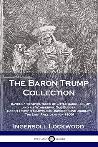 The Baron Trump Collection: Travels and Adventures of Little Baron Trump and his Wonderful Dog Bulger, Baron Trump