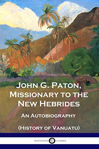 John G. Paton, Missionary to the New Hebrides: An Autobiography (History of Vanuatu)