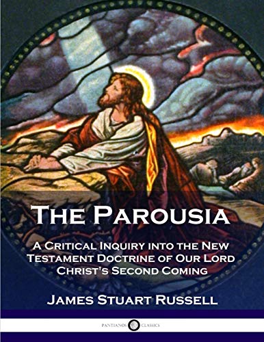 The Parousia: A Critical Inquiry into the New Testament Doctrine of Our Lord Christ