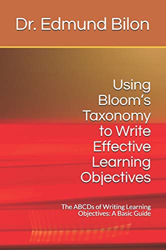 Using Bloom’s Taxonomy to Write Effective Learning Objectives: The ABCDs of Writing Learning Objectives: A Basic Guide