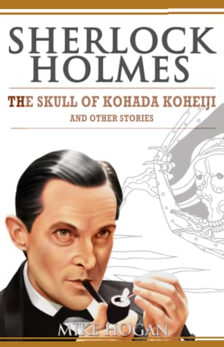 Sherlock Holmes - The Skull of Kohada Koheiji and Other Stories (Sherlock Holmes Singular Tales)