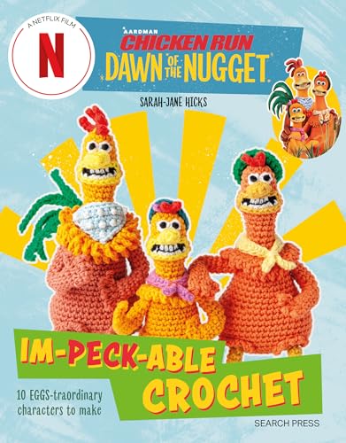 Chicken Run: Dawn of the Nugget Im-peck-able Crochet: 10 egg-straordinary characters to make (Aardman Chicken Run)