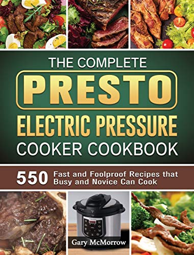 The Complete Presto Electric Pressure Cooker Cookbook: 550 Fast and Foolproof Recipes that Busy and Novice Can Cook