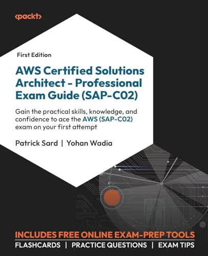 AWS Certified Solutions Architect - Professional Exam Guide (SAP-C02): Gain the practical skills, knowledge, and confidence to ace the AWS (SAP-C02) exam on your first attempt