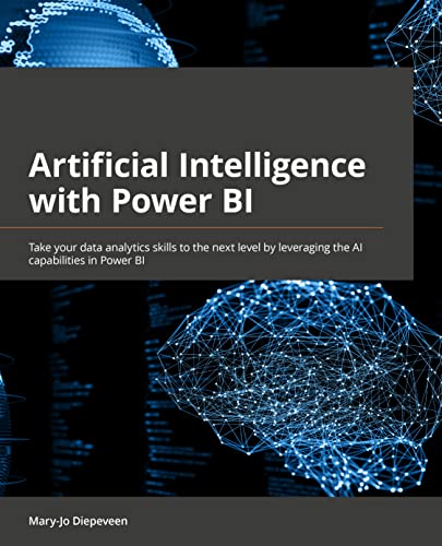 Artificial Intelligence with Power BI: Take your data analytics skills to the next level by leveraging the AI capabilities in Power BI