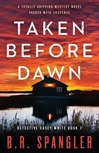 Taken Before Dawn: A totally gripping mystery novel packed with suspense (Detective Casey White)