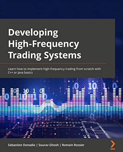 Developing High-Frequency Trading Systems: Learn how to implement high-frequency trading from scratch with C++ or Java basics