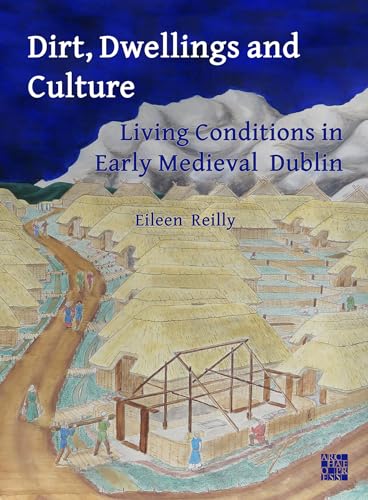 Dirt, Dwellings and Culture: Living Conditions in Early Medieval Dublin: A Case-Study from Fishamble Street