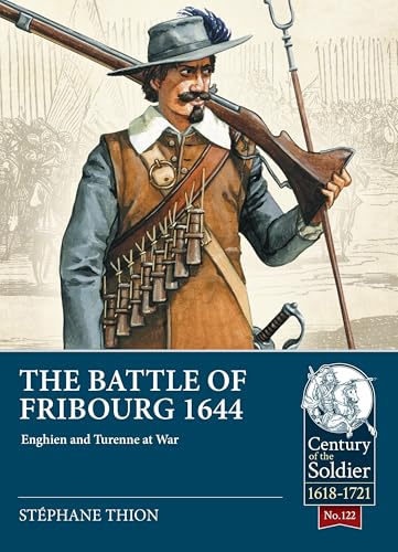 The Battle of Fribourg 1644: Enghien and Turenne at War (Century of the Soldier)