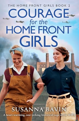 Courage for the Home Front Girls: A heart-warming, tear-jerking historical saga set in WW2