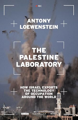 The Palestine Laboratory: How Israel Exports the Technology of Occupation Around the World