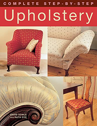 Complete Step-by-Step Upholstery (IMM Lifestyle Books) 15 Projects from Seats to a Chesterfield Sofa; Techniques including Stripping Furniture, Webbing, Tying Springs, Stuffing, & Making Cutting Plans