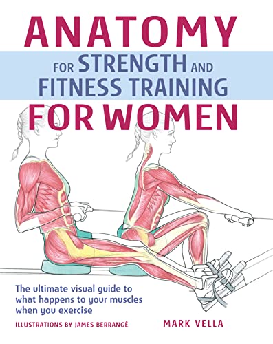 Anatomy for Strength and Fitness Training for Women: The Ultimate Visual Guide to What Happens to Your Muscles When You Exercise (IMM Lifestyle Books) 90 Exercises - Free Weights, Machines, and More