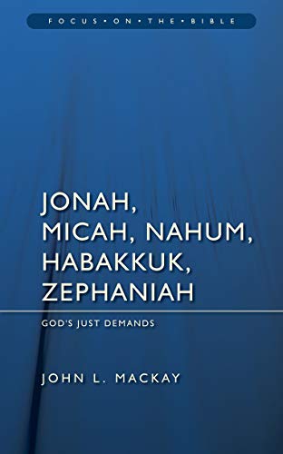 Jonah, Micah, Nahum, Habakkuk & Zephaniah: God’s Just Demands (Focus on the Bible)