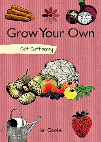 Self-Sufficiency: Grow Your Own (IMM Lifestyle Books) How to Start with Easy-to-Grow Produce like Carrots, Onions, Radishes, Tomatoes, and Strawberries, then Advance to Peas, Beans, and Raspberries