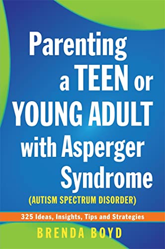 Parenting a Teen or Young Adult with Asperger Syndrome (Autism Spectrum Disorder): 325 Ideas, Insights, Tips and Strategies