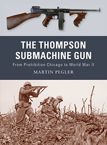 The Thompson Submachine Gun: From Prohibition Chicago to World War II (Weapon, 1)