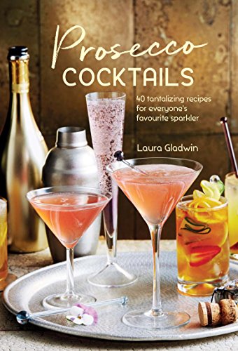 Prosecco Cocktails: 40 tantalizing recipes for everyone