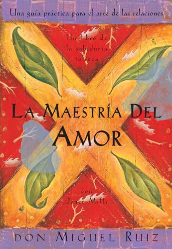 La Maestria del Amor: Una Guia Practica para el Arte de las Relaciones