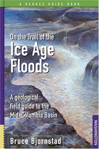 On the Trail of the Ice Age Floods: A Geological Field Guide to the Mid-Columbia Basin