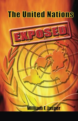 The United Nations Exposed: The Internationalist Conspiracy to Rule the World