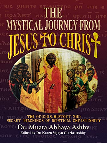 Mystical Journey From Jesus to Christ: The Origins, History and Secret Teachings of Mystical Christianity