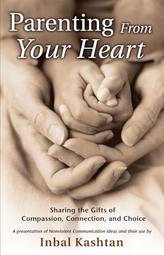 Parenting From Your Heart: Sharing the Gifts of Compassion, Connection, and Choice (Nonviolent Communication Guides)