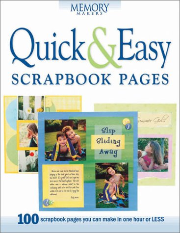 Quick & Easy Scrapbook Pages: 100 Scrapbook Pages You Can Make in One Hour or Less