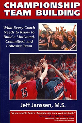 Championship Team Building: What Every Coach Needs to Know to Build a Motivated, Committed & Cohesive Team