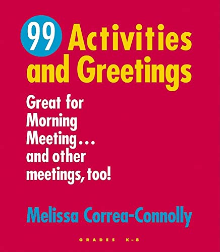 Ninety-Nine Activities and Greetings: Great for Morning Meeting...and Other Meetings Too! (What Every Teacher Needs to Know)