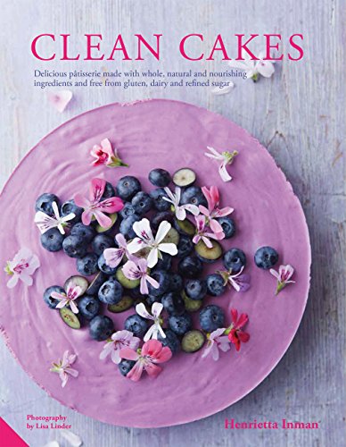 Clean Cakes: Delicious patisserie made with whole, natural and nourishing ingredients and free from gluten, dairy and refined sugar