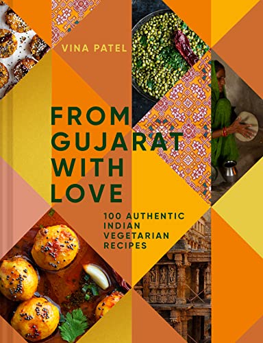 From Gujarat With Love: A comprehensive cookbook with authentic Indian vegetarian cuisine and culinary techniques