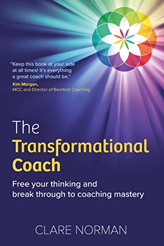 The Transformational Coach: Free Your Thinking and Break Through to Coaching Mastery