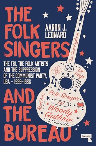 The Folk Singers and the Bureau: The FBI, the Folk Artists and the Suppression of the Communist Party, USA-1939-1956