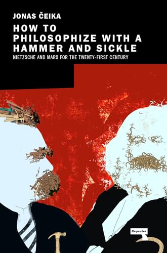 How to Philosophize with a Hammer and Sickle: Nietzsche and Marx for the 21st-Century Left