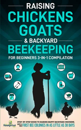 Raising Chickens, Goats & Backyard Beekeeping For Beginners: 3-in-1 Compilation Step-By-Step Guide to Raising Happy Backyard Chickens, Goats & Your ... Sufficient Sustainable Survival Secrets)