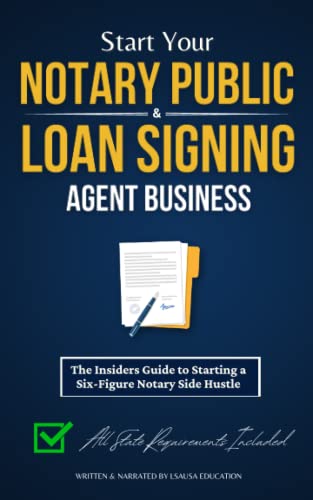 Start Your Notary Public & Loan Signing Agent Business: The Insiders Guide to Starting a Six-Figure Notary Side Hustle (All State Requirements Included)