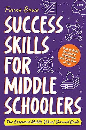 Success Skills for Middle Schoolers: How to Build Resilience, Confidence and Take Care of You. The Essential Middle School Survival Guide (Essential Life Skills for Teens)