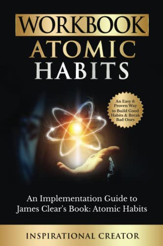 Workbook: Atomic Habits: An Implementation Guide to James Clear’s Book: Atomic Habits: An Easy and Proven Way to Build Good Habits & Break Bad Ones (Personal Growth Books)