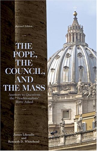 The Pope, the Council, and the Mass: Answers to Questions the Traditionalists Have Asked, Revised Edition