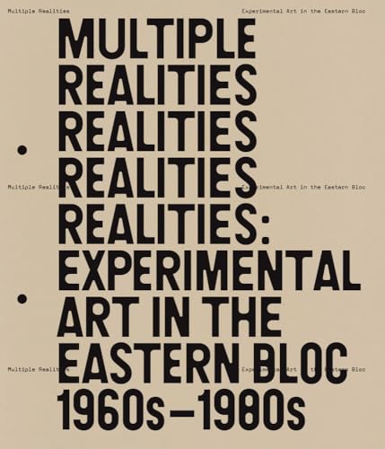 Multiple Realities: Experimental Art in the Eastern Bloc 1960s–1980s