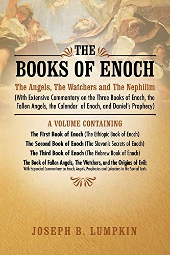 The Books of Enoch: The Angels, The Watchers and The Nephilim: (With Extensive Commentary on the Three Books of Enoch, the Fallen Angels, the Calendar of Enoch, and Daniel