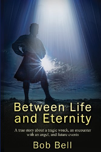 Between Life and Eternity: A true story about a tragic wreck, an encounter with an angel, and future events