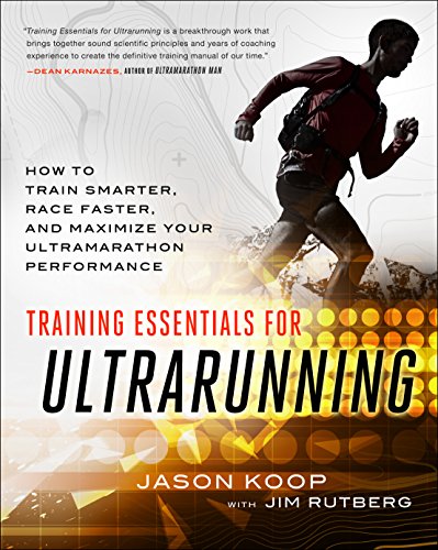 Training Essentials for Ultrarunning: How to Train Smarter, Race Faster, and Maximize Your Ultramarathon Performance