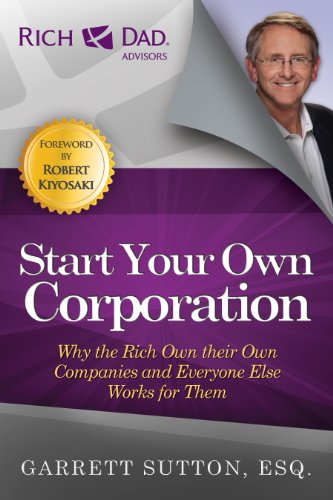 Start Your Own Corporation: Why the Rich Own Their Own Companies and Everyone Else Works for Them