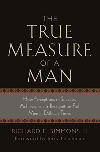 The True Measure of a Man: How Perception of Success, Achievement & Recognition Fail Men in Difficult Times