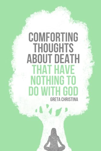 Comforting Thoughts About Death That Have Nothing to Do with God: 7