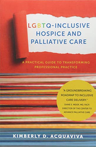 LGBTQ-Inclusive Hospice and Palliative Care: A Practical Guide to Transforming Professional Practice