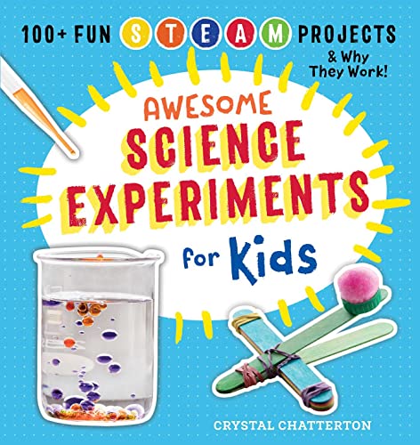 Awesome Science Experiments for Kids: 100+ Fun STEM _ STEAM Projects and Why They Work (Awesome STEAM Activities for Kids)