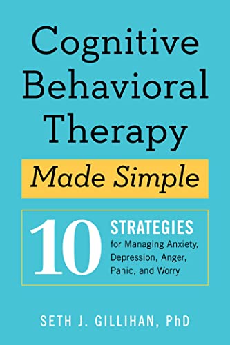 Cognitive Behavioral Therapy Made Simple: 10 Strategies for Managing Anxiety, Depression, Anger, Panic, and Worry